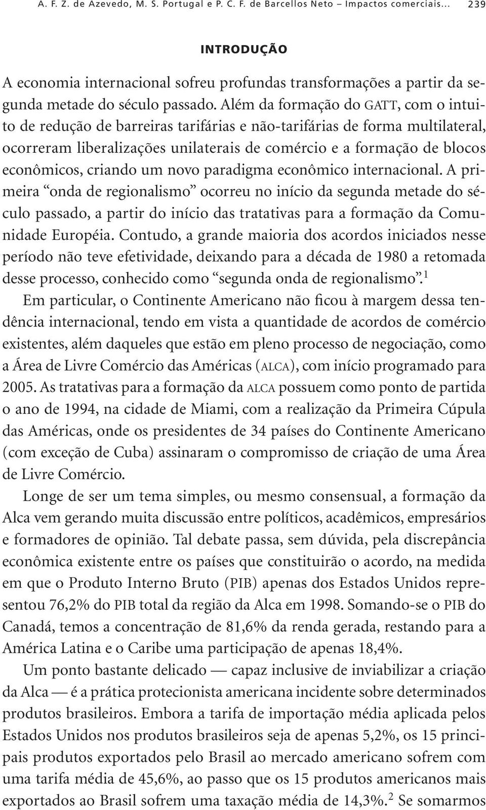 Além da formação do GATT, com o intuito de redução de barreiras tarifárias e não-tarifárias de forma multilateral, ocorreram liberalizações unilaterais de comércio e a formação de blocos econômicos,