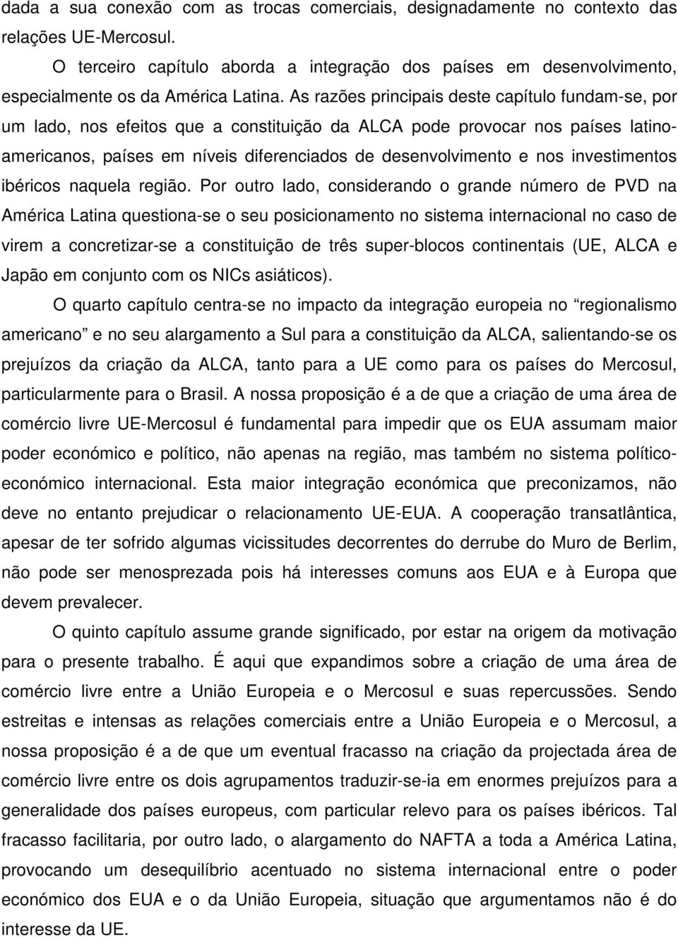 As razões principais deste capítulo fundam-se, por um lado, nos efeitos que a constituição da ALCA pode provocar nos países latinoamericanos, países em níveis diferenciados de desenvolvimento e nos