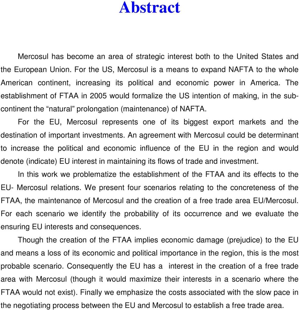The establishment of FTAA in 2005 would formalize the US intention of making, in the subcontinent the natural prolongation (maintenance) of NAFTA.