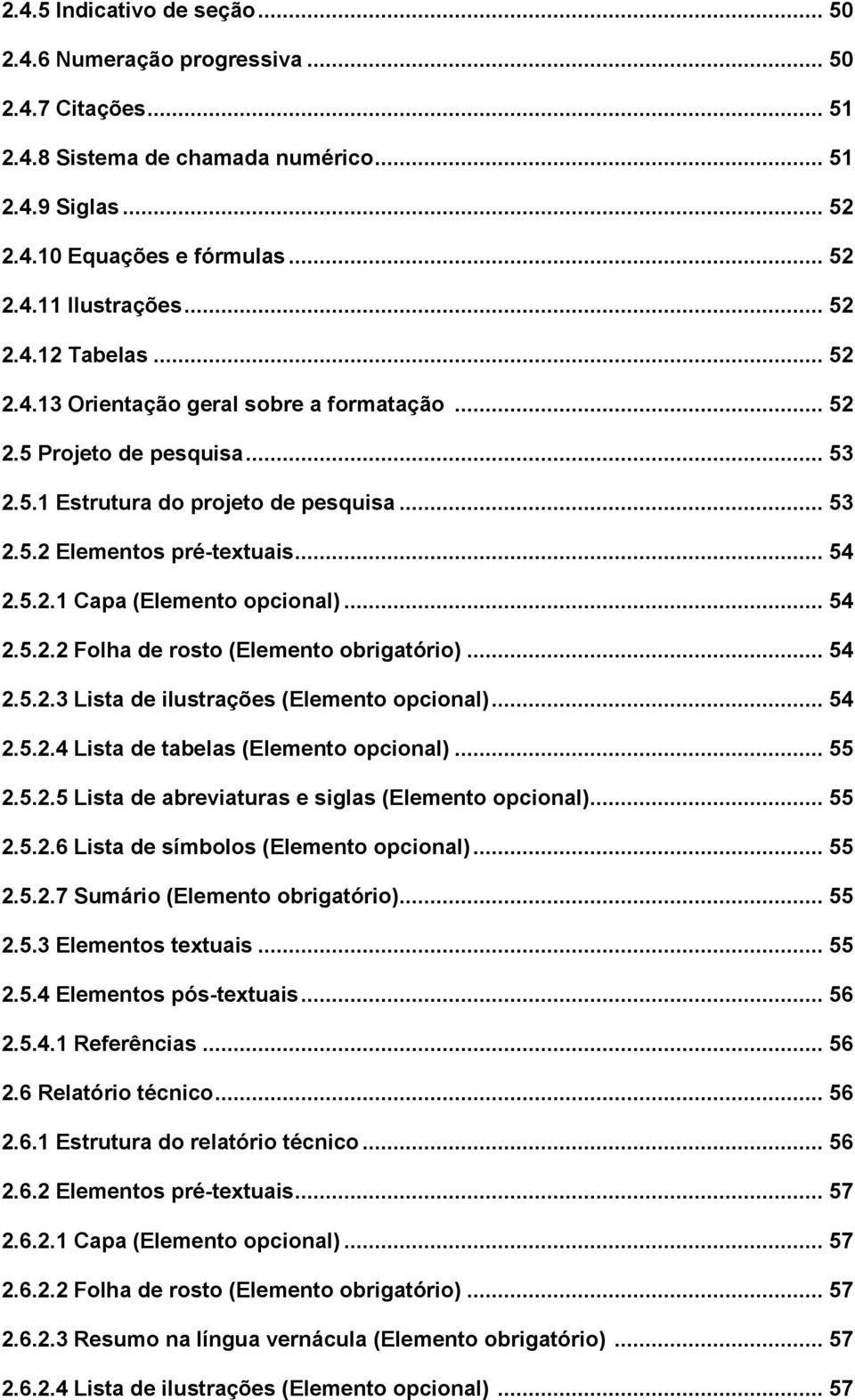 .. 54 2.5.2.2 Folha de rosto (Elemento obrigatório)... 54 2.5.2.3 Lista de ilustrações (Elemento opcional)... 54 2.5.2.4 Lista de tabelas (Elemento opcional)... 55 2.5.2.5 Lista de abreviaturas e siglas (Elemento opcional).