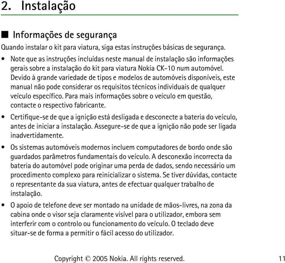 Devido à grande variedade de tipos e modelos de automóveis disponíveis, este manual não pode considerar os requisitos técnicos individuais de qualquer veículo específico.