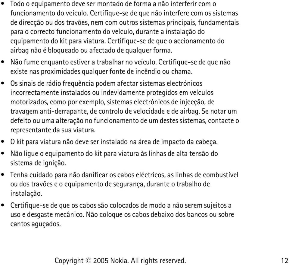 equipamento do kit para viatura. Certifique-se de que o accionamento do airbag não é bloqueado ou afectado de qualquer forma. Não fume enquanto estiver a trabalhar no veículo.