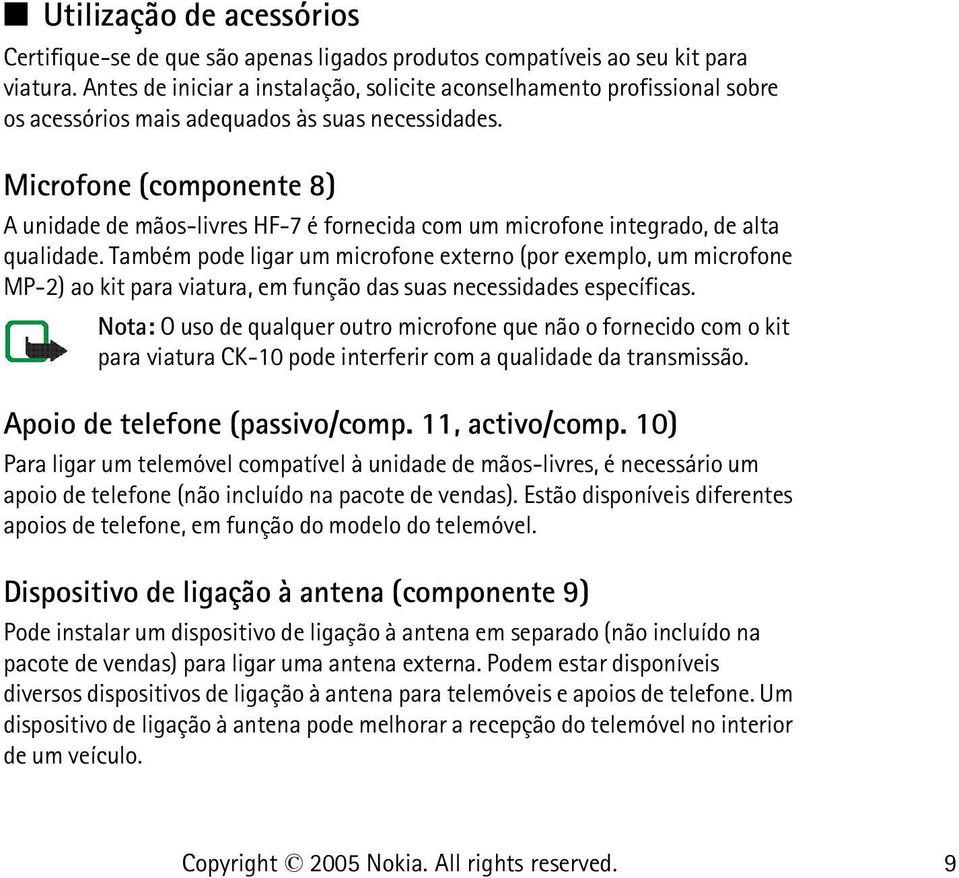 Microfone (componente 8) A unidade de mãos-livres HF-7 é fornecida com um microfone integrado, de alta qualidade.