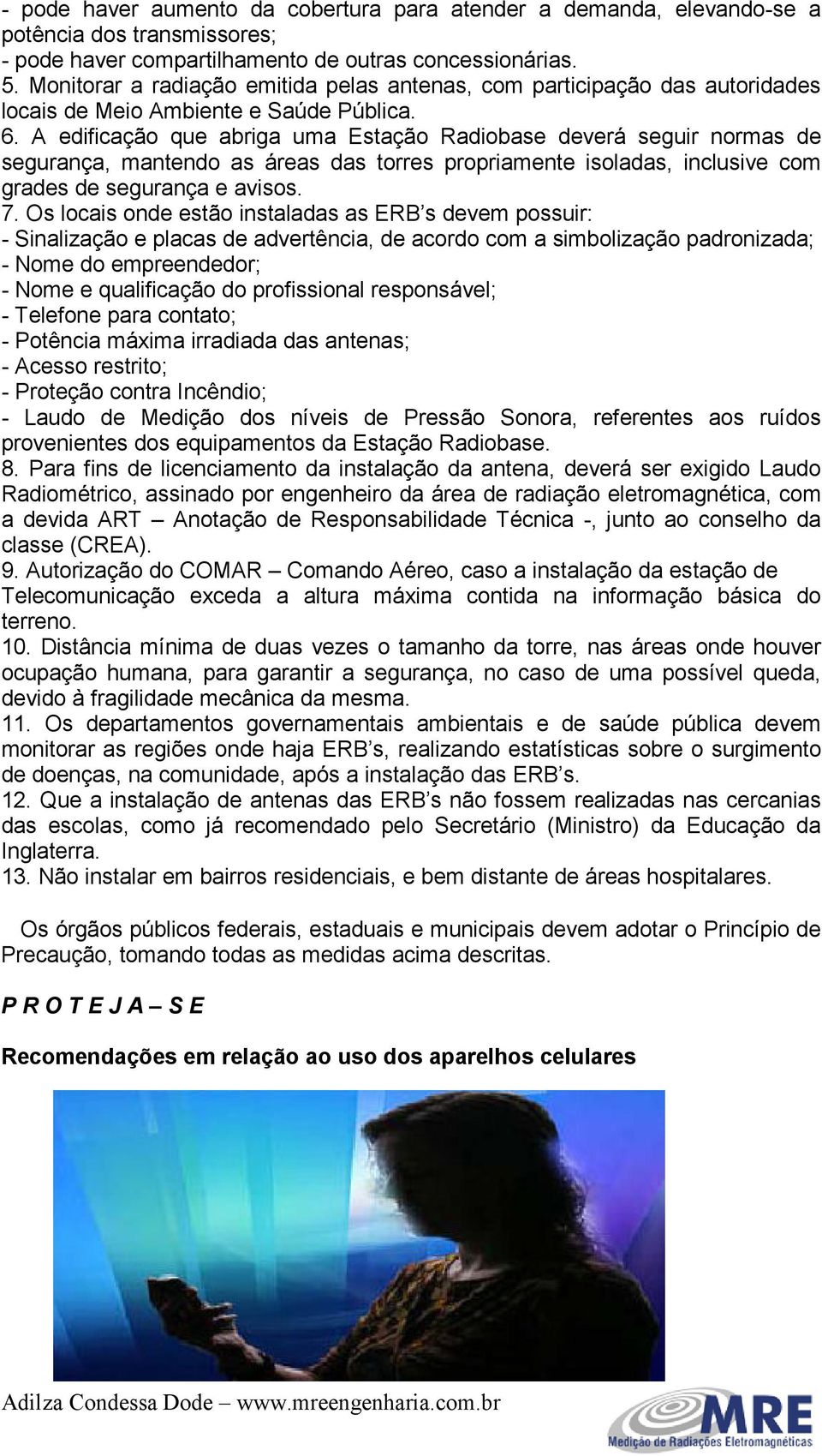 A edificação que abriga uma Estação Radiobase deverá seguir normas de segurança, mantendo as áreas das torres propriamente isoladas, inclusive com grades de segurança e avisos. 7.