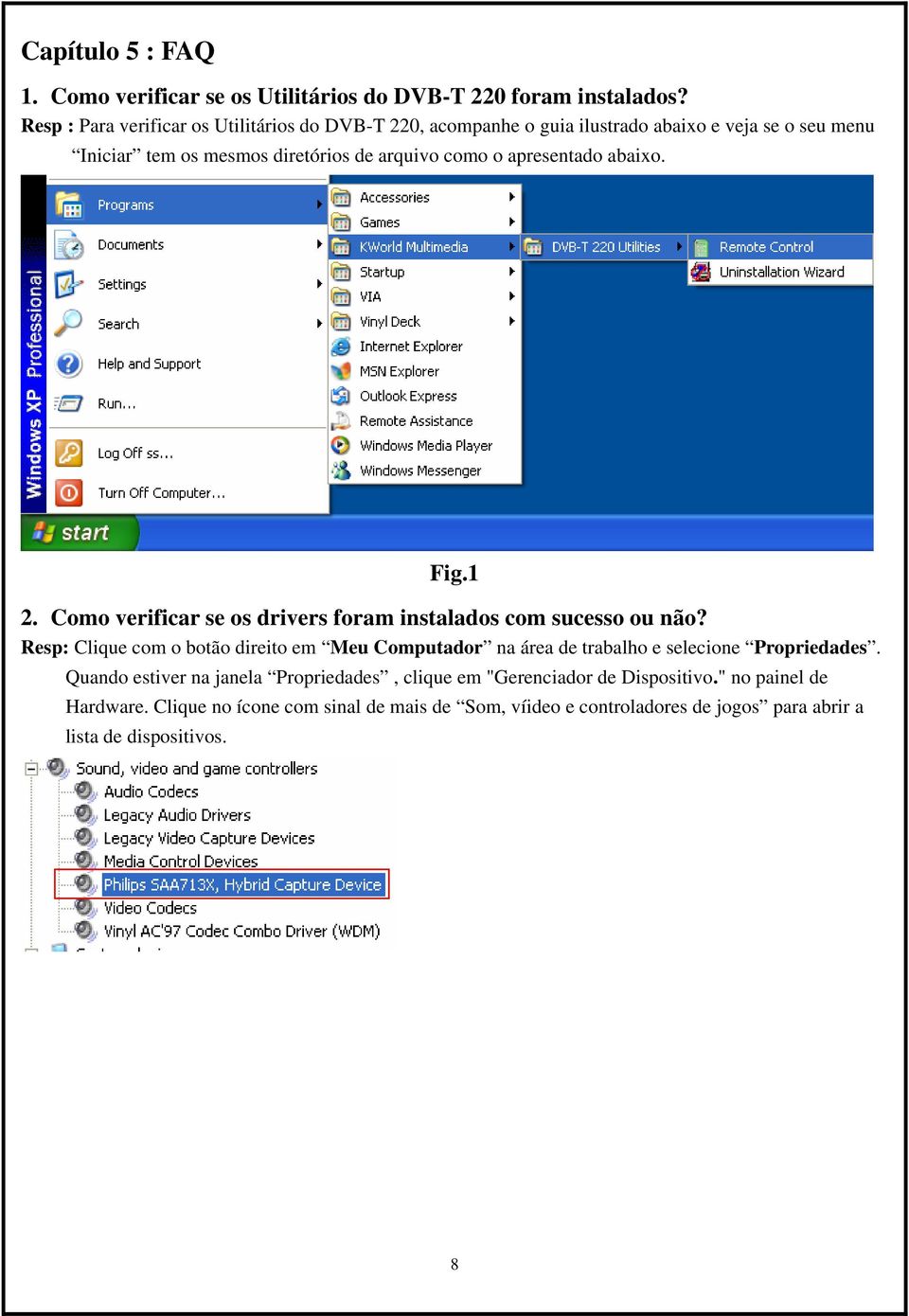 apresentado abaixo. Fig.1 2. Como verificar se os drivers foram instalados com sucesso ou não?