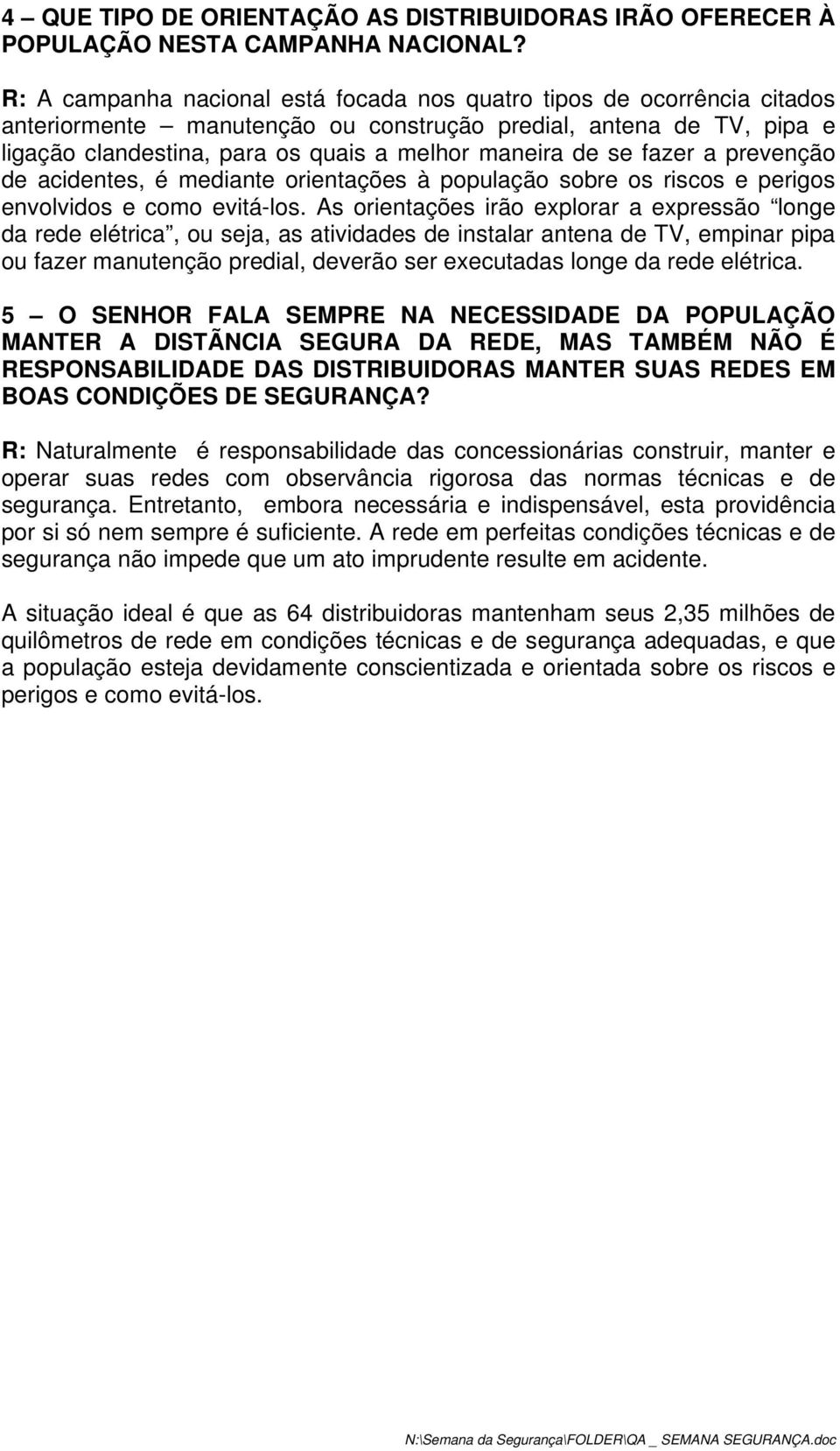 se fazer a prevenção de acidentes, é mediante orientações à população sobre os riscos e perigos envolvidos e como evitá-los.