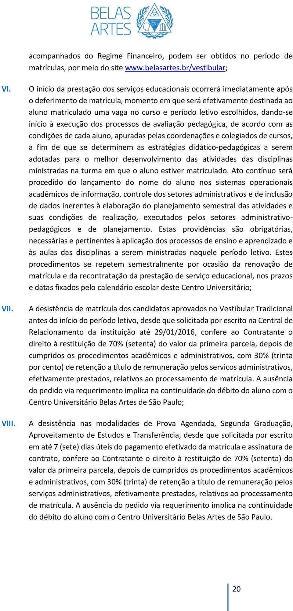 letivo escolhidos, dando-se início à execução dos processos de avaliação pedagógica, de acordo com as condições de cada aluno, apuradas pelas coordenações e colegiados de cursos, a fim de que se