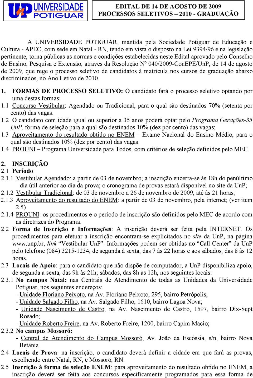 040/2009-ConEPE/UnP, de 14 de agosto de 2009, que rege o processo seletivo de candidatos à matrícula nos cursos de graduação abaixo discriminados, no Ano Letivo de 2010. 1. FORMAS DE PROCESSO SELETIVO: O candidato fará o processo seletivo optando por uma destas formas: 1.