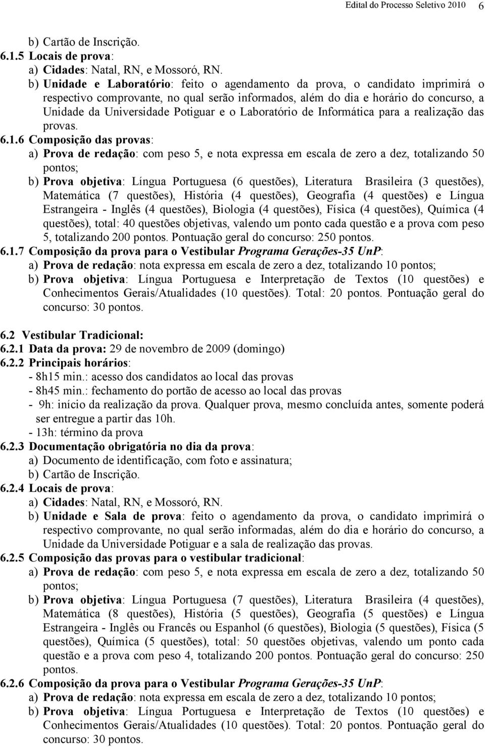 e o Laboratório de Informática para a realização das provas. 6.1.