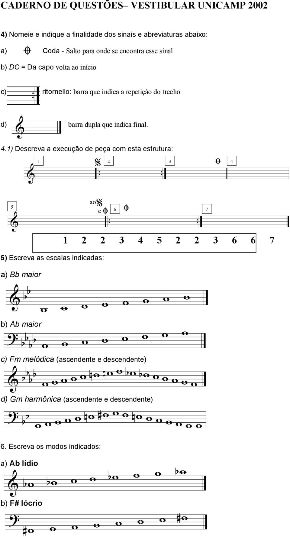 1) Descreva a execução de peça com esta estrutura: 5) Escreva as escalas indicadas: a) Bb maior 1 2 2 3 4 5 2 2 3 6 6 7 b) Ab
