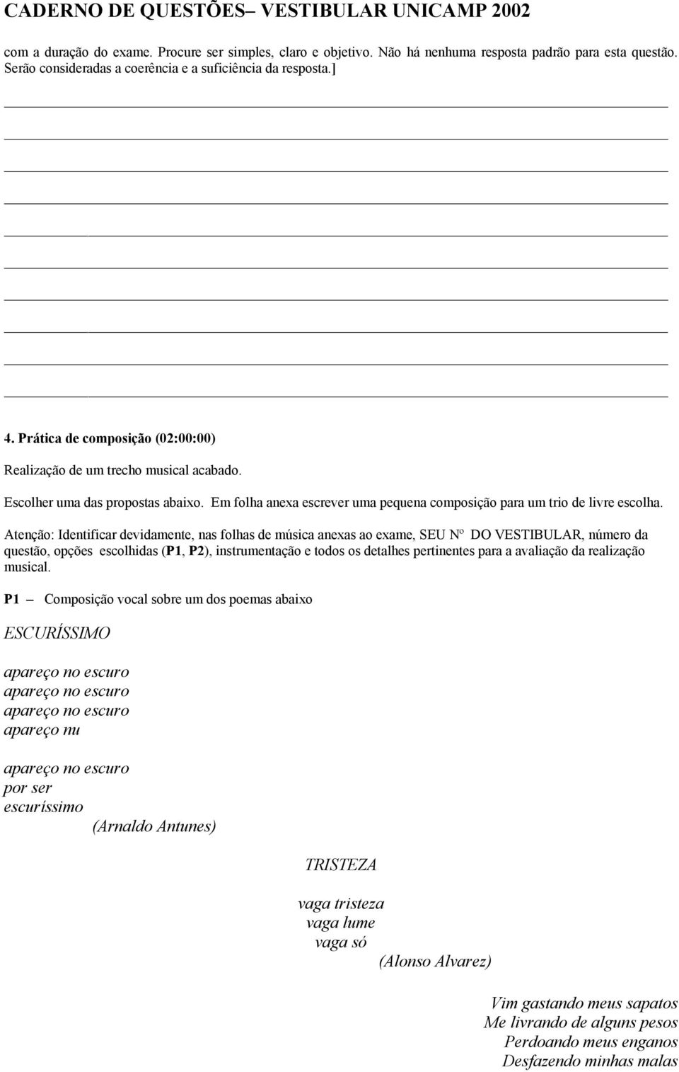 Atenção: Identificar devidamente, nas folhas de música anexas ao exame, SEU Nº DO VESTIBULAR, número da questão, opções escolhidas (P1, P2), instrumentação e todos os detalhes pertinentes para a