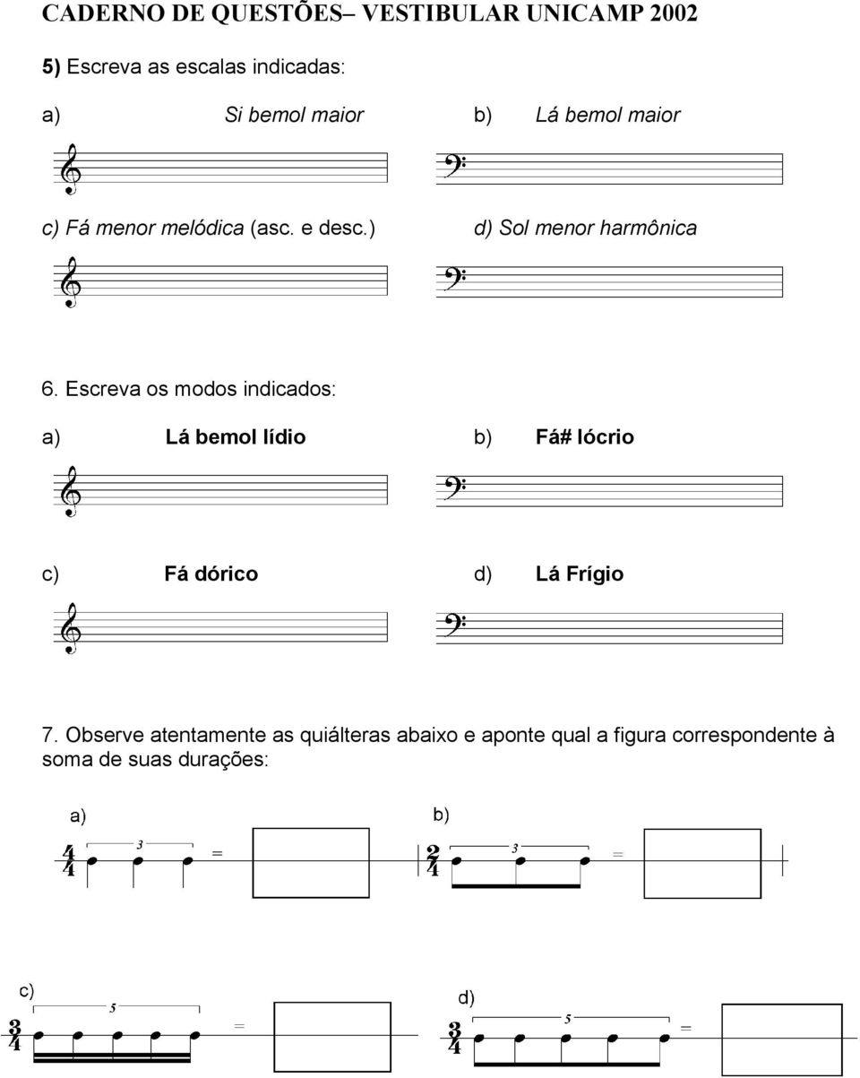 Escreva os modos indicados: a) Lá bemol lídio b) Fá# lócrio c) Fá dórico d) Lá