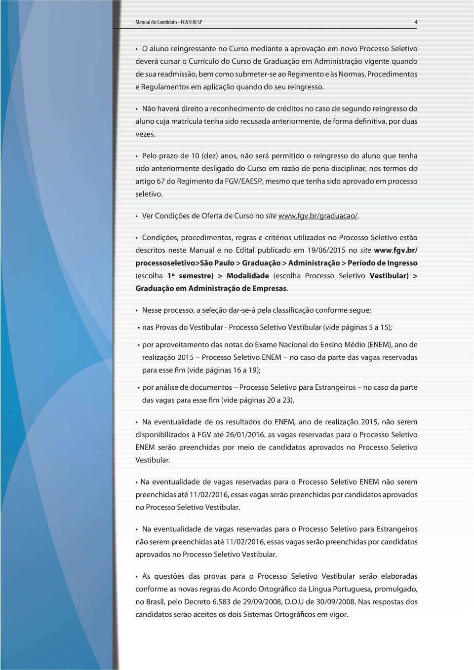 Não haverá direito a reconhecimento de créditos no caso de segundo reingresso do aluno cuja matrícula tenha sido recusada anteriormente, de forma definitiva, por duas vezes.