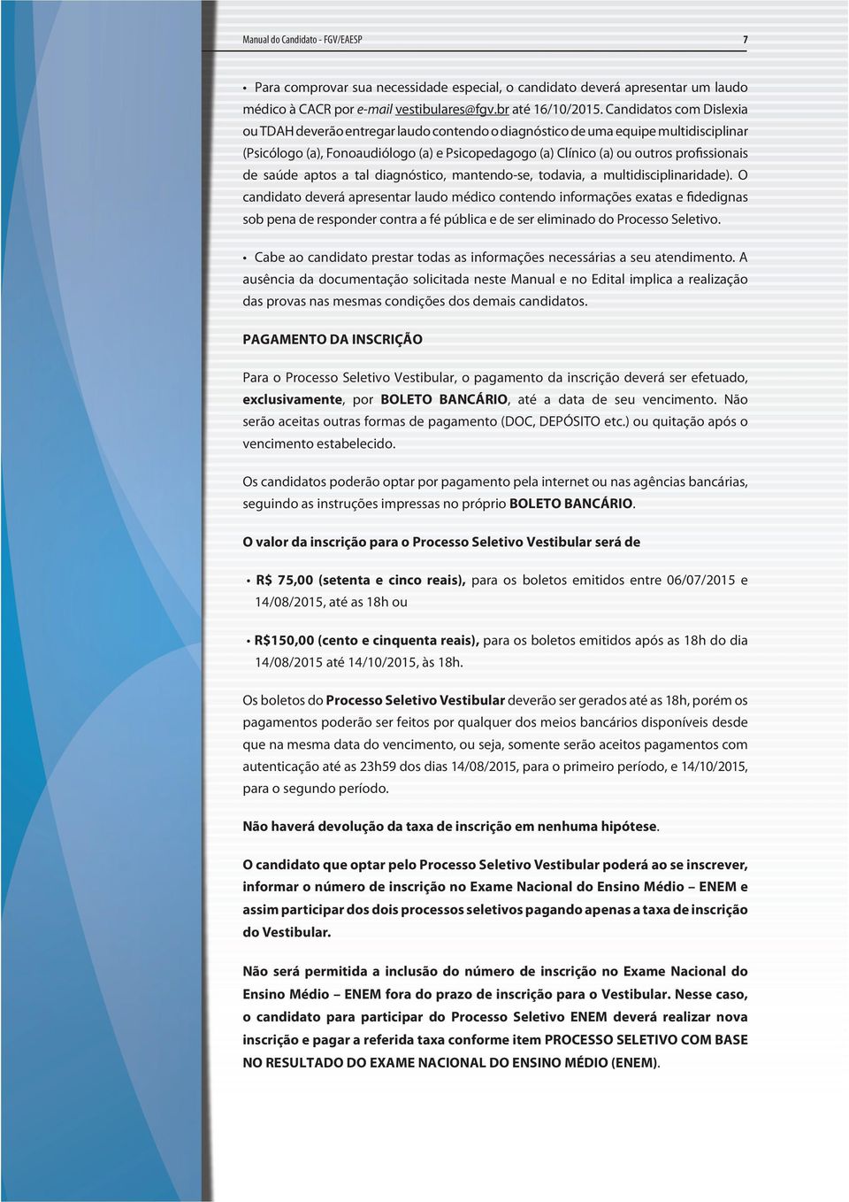 de saúde aptos a tal diagnóstico, mantendo-se, todavia, a multidisciplinaridade).