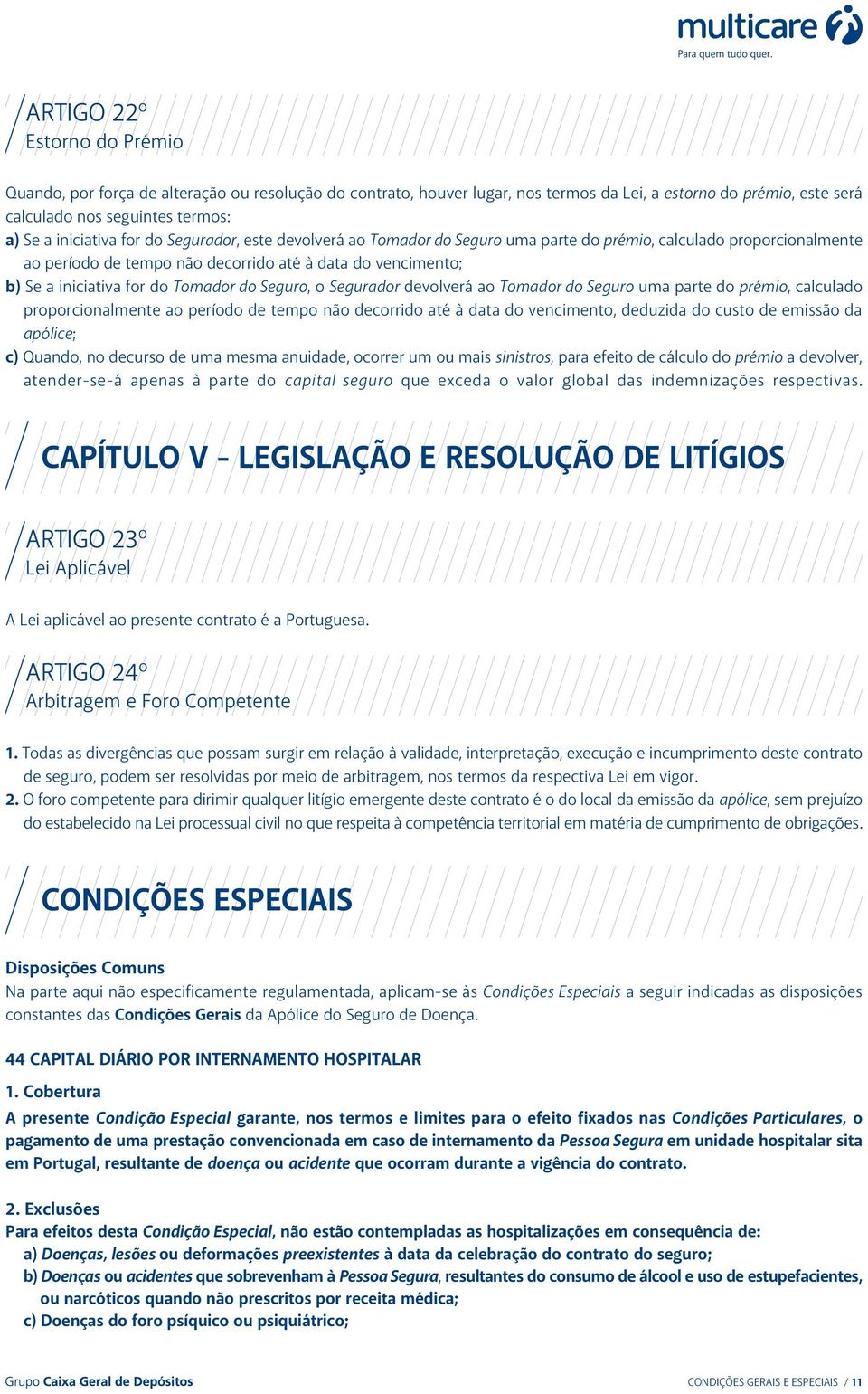 Tomador do Seguro, o Segurador devolverá ao Tomador do Seguro uma parte do prémio, calculado proporcionalmente ao período de tempo não decorrido até à data do vencimento, deduzida do custo de emissão