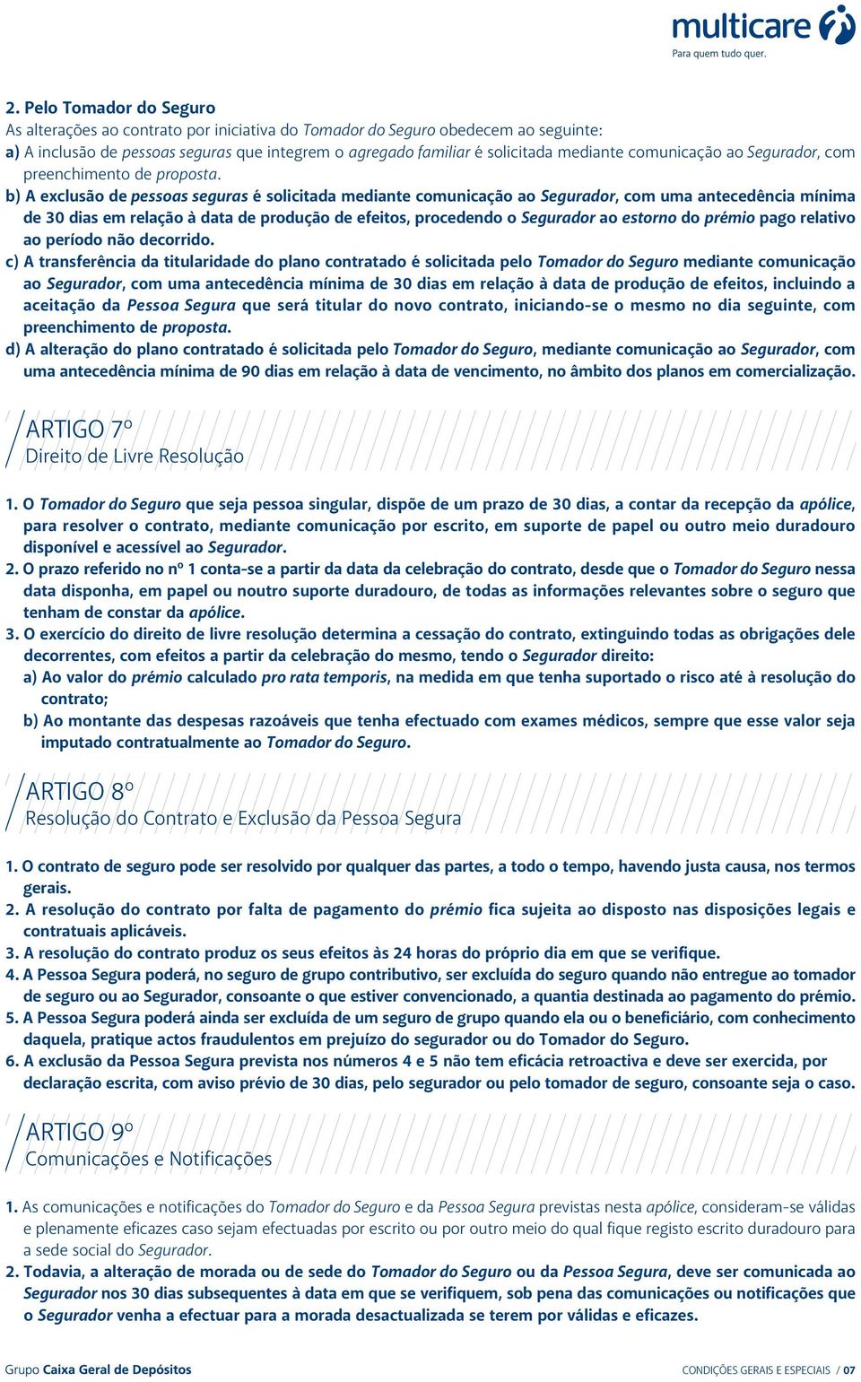 b) A exclusão de pessoas seguras é solicitada mediante comunicação ao Segurador, com uma antecedência mínima de 30 dias em relação à data de produção de efeitos, procedendo o Segurador ao estorno do