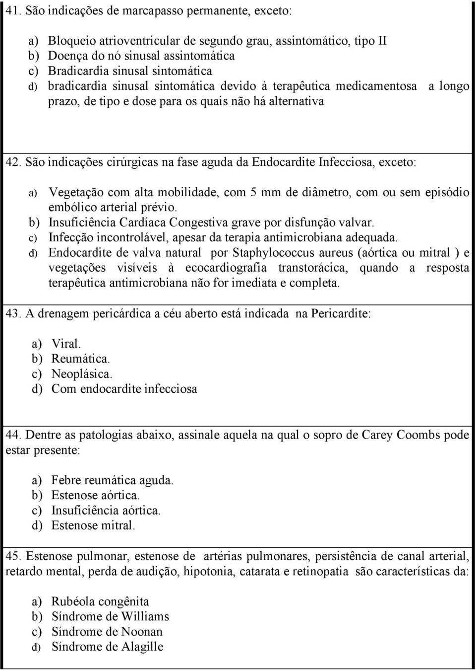 São indicações cirúrgicas na fase aguda da Endocardite Infecciosa, exceto: a) Vegetação com alta mobilidade, com 5 mm de diâmetro, com ou sem episódio embólico arterial prévio.