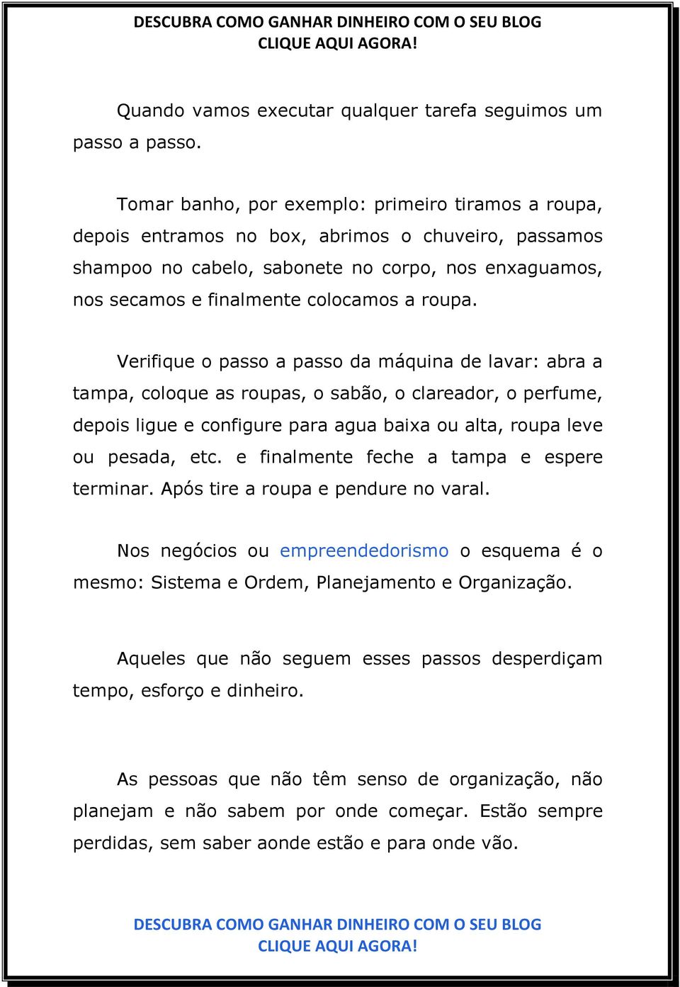 roupa. Verifique o passo a passo da máquina de lavar: abra a tampa, coloque as roupas, o sabão, o clareador, o perfume, depois ligue e configure para agua baixa ou alta, roupa leve ou pesada, etc.