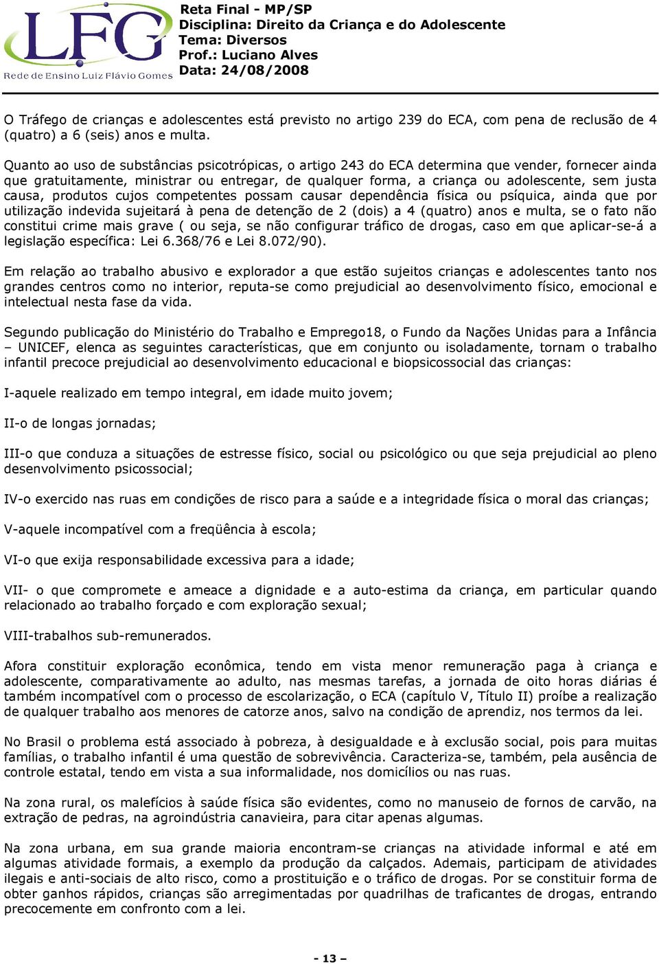 causa, produtos cujos competentes possam causar dependência física ou psíquica, ainda que por utilização indevida sujeitará à pena de detenção de 2 (dois) a 4 (quatro) anos e multa, se o fato não