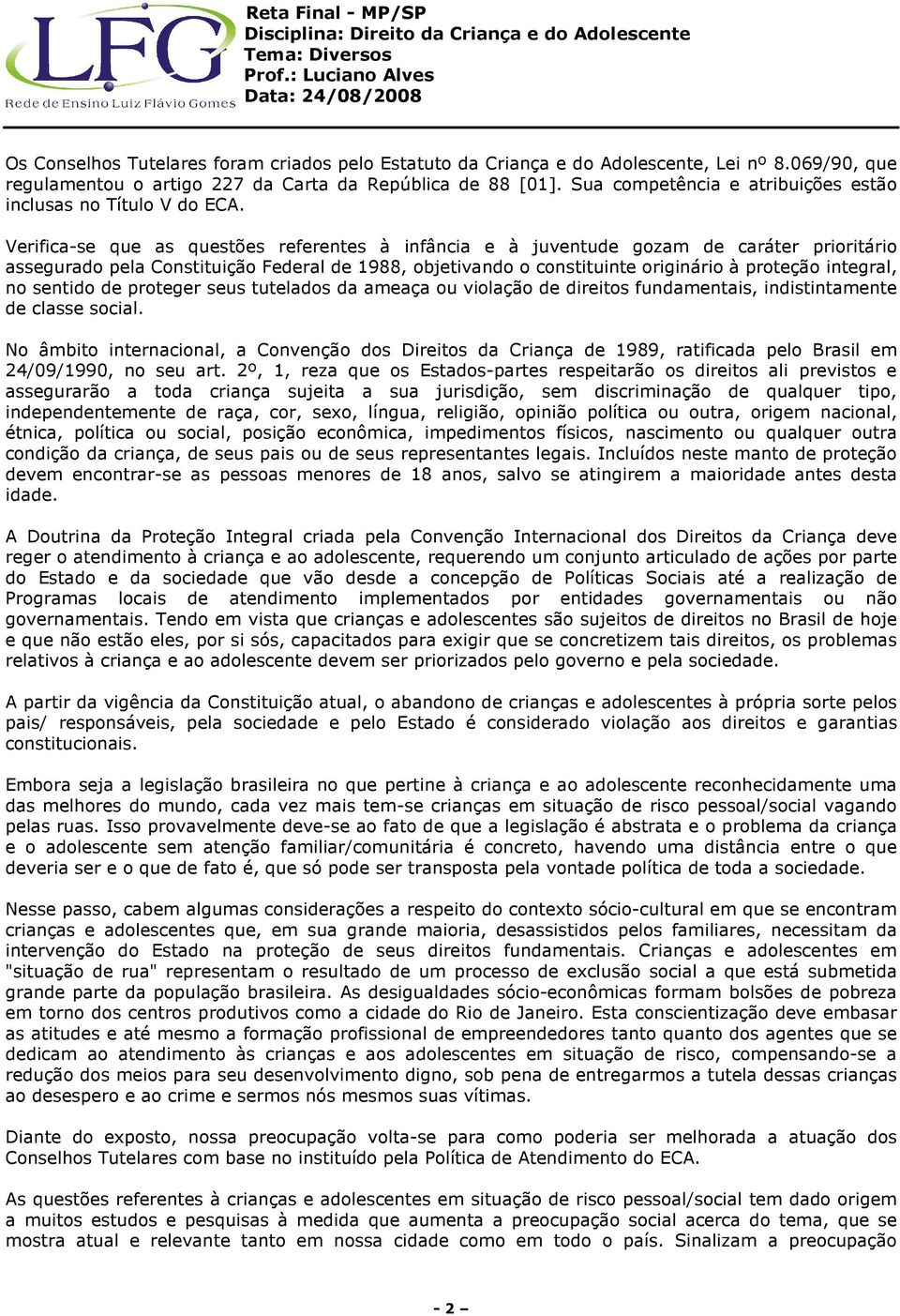 Verifica-se que as questões referentes à infância e à juventude gozam de caráter prioritário assegurado pela Constituição Federal de 1988, objetivando o constituinte originário à proteção integral,