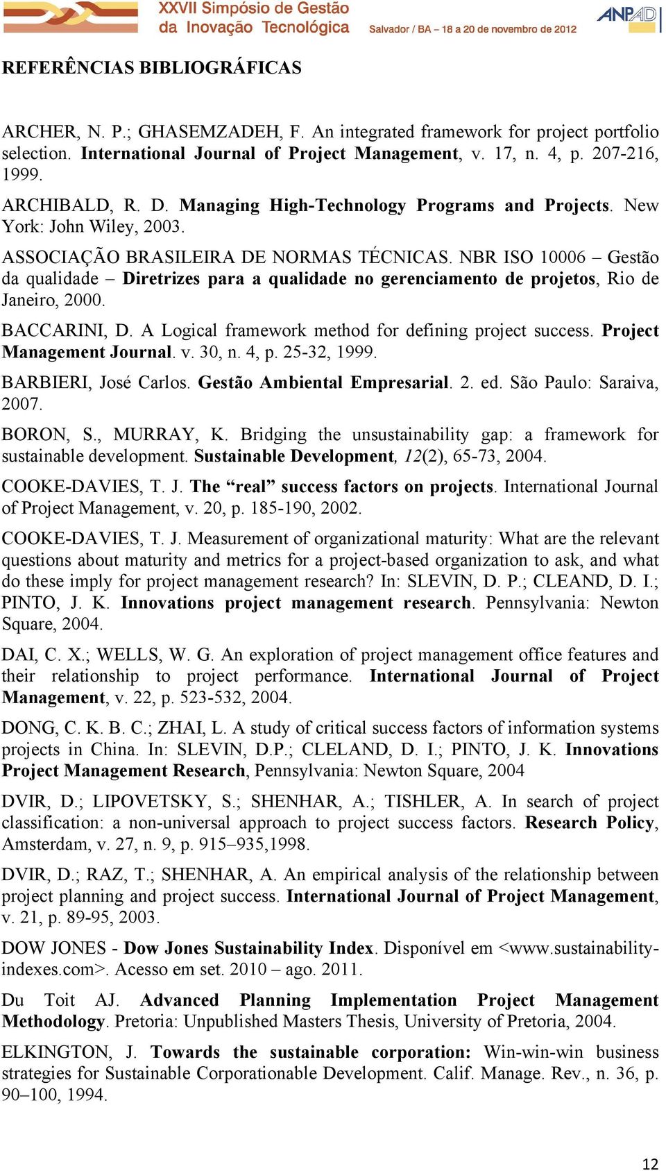 NBR ISO 10006 Gestão da qualidade Diretrizes para a qualidade no gerenciamento de projetos, Rio de Janeiro, 2000. BACCARINI, D. A Logical framework method for defining project success.