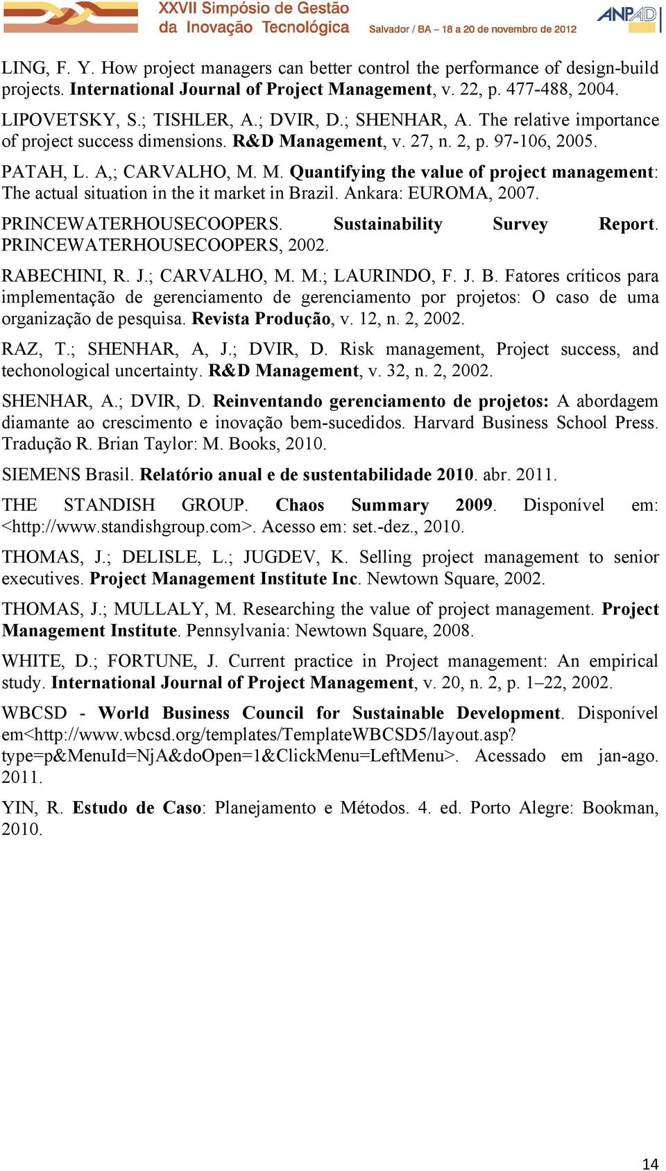 Ankara: EUROMA, 2007. PRINCEWATERHOUSECOOPERS. Sustainability Survey Report. PRINCEWATERHOUSECOOPERS, 2002. RABECHINI, R. J.; CARVALHO, M. M.; LAURINDO, F. J. B.