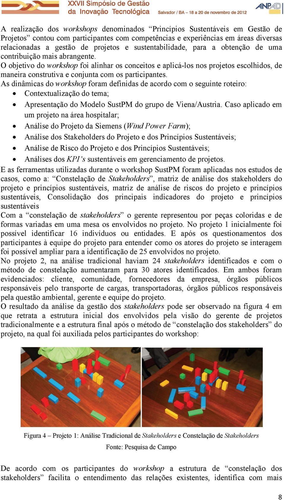 O objetivo do workshop foi alinhar os conceitos e aplicá-los nos projetos escolhidos, de maneira construtiva e conjunta com os participantes.