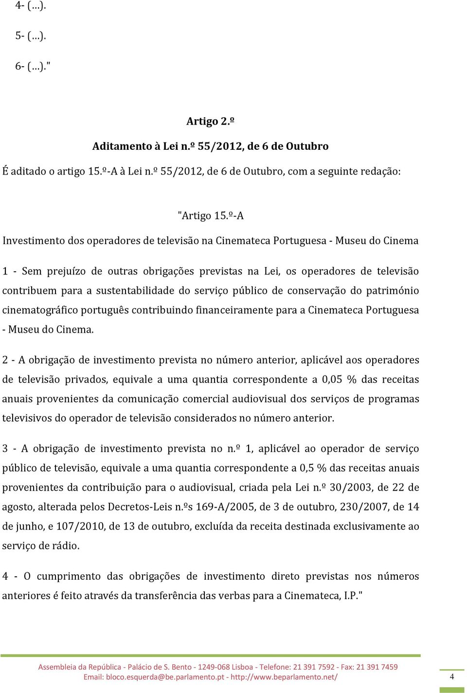 sustentailidade do serviço púlico de conservação do património cinematográfico português contriuindo financeiramente para a Cinemateca Portuguesa - Museu do Cinema.