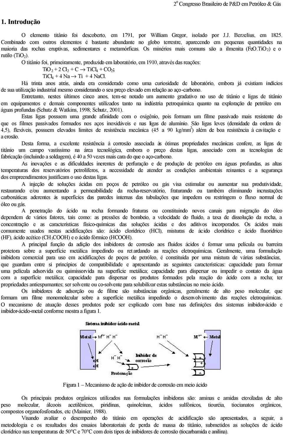 Os minérios mais comuns são a ilmenita (FeO.TiO2) e o rutilo (TiO 2 ).