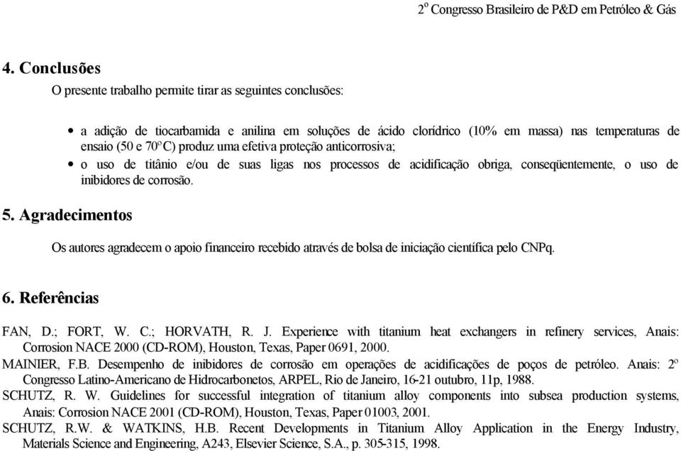 Agradecimentos Os autores agradecem o apoio financeiro recebido através de bolsa de iniciação científica pelo CNPq. 6. Referências FAN, D.; FORT, W. C.; HORVATH, R. J.