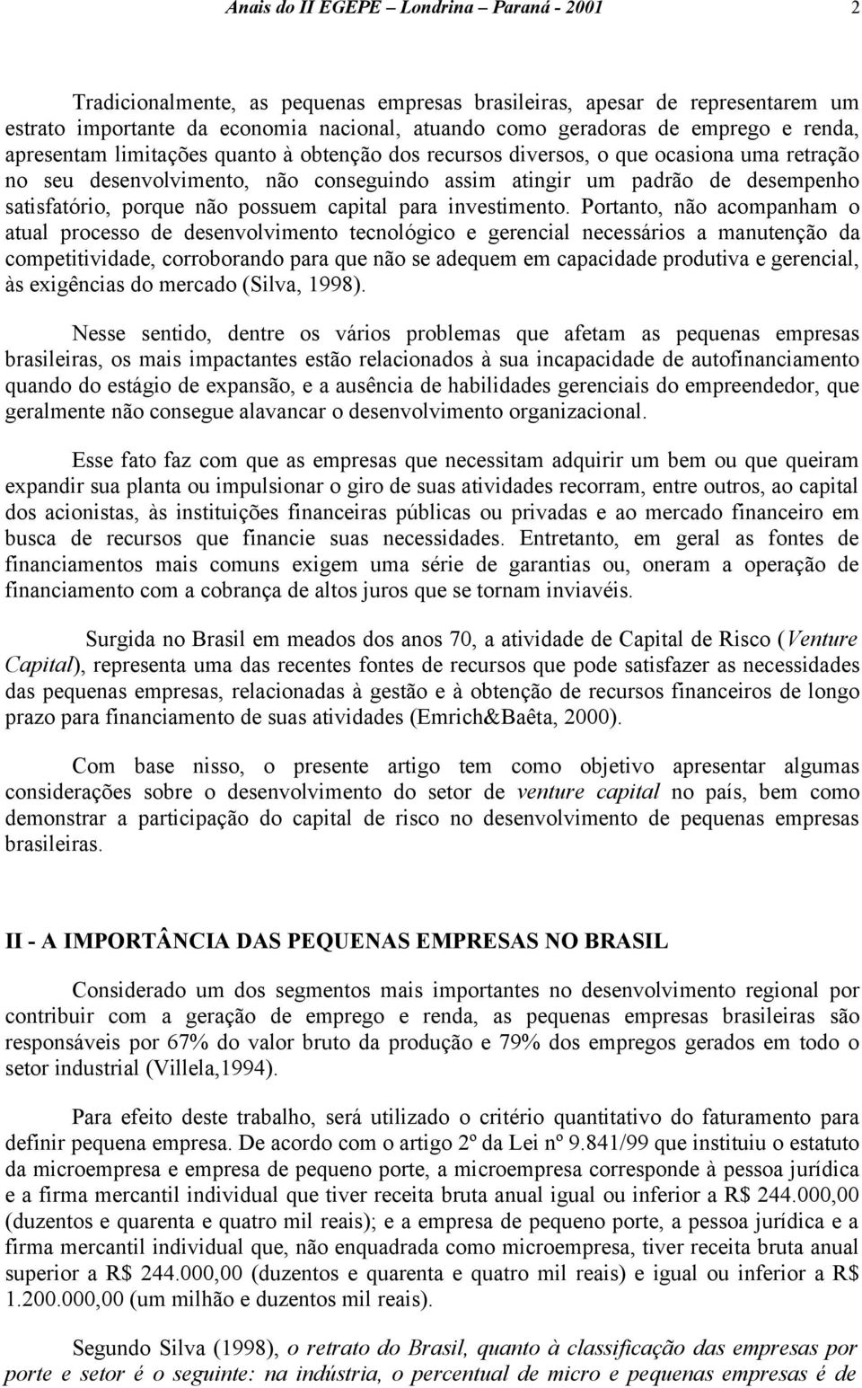 Portanto, não acompanham o atual processo de desenvolvimento tecnológico e gerencial necessários a manutenção da competitividade, corroborando para que não se adequem em capacidade produtiva e