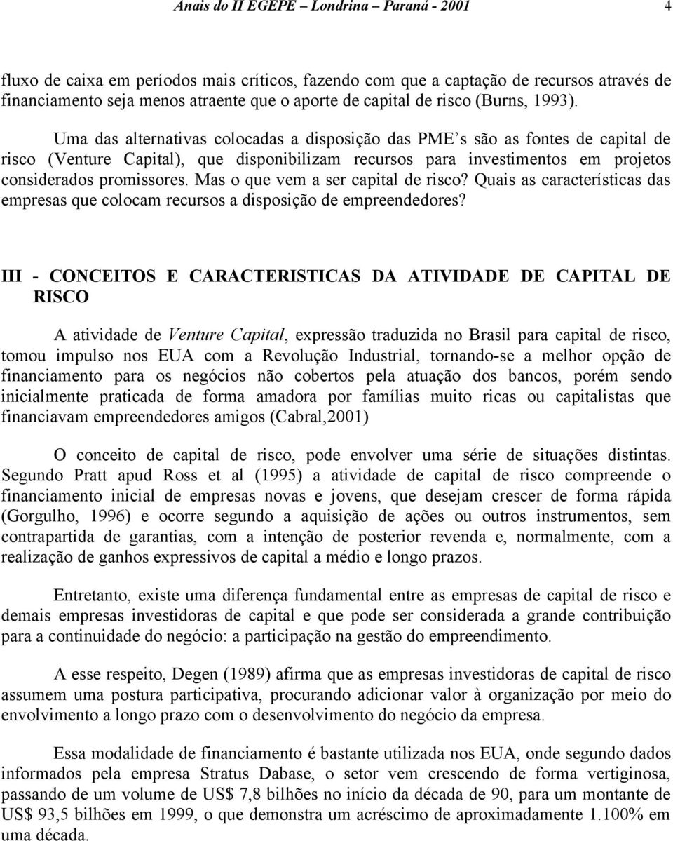 Mas o que vem a ser capital de risco? Quais as características das empresas que colocam recursos a disposição de empreendedores?