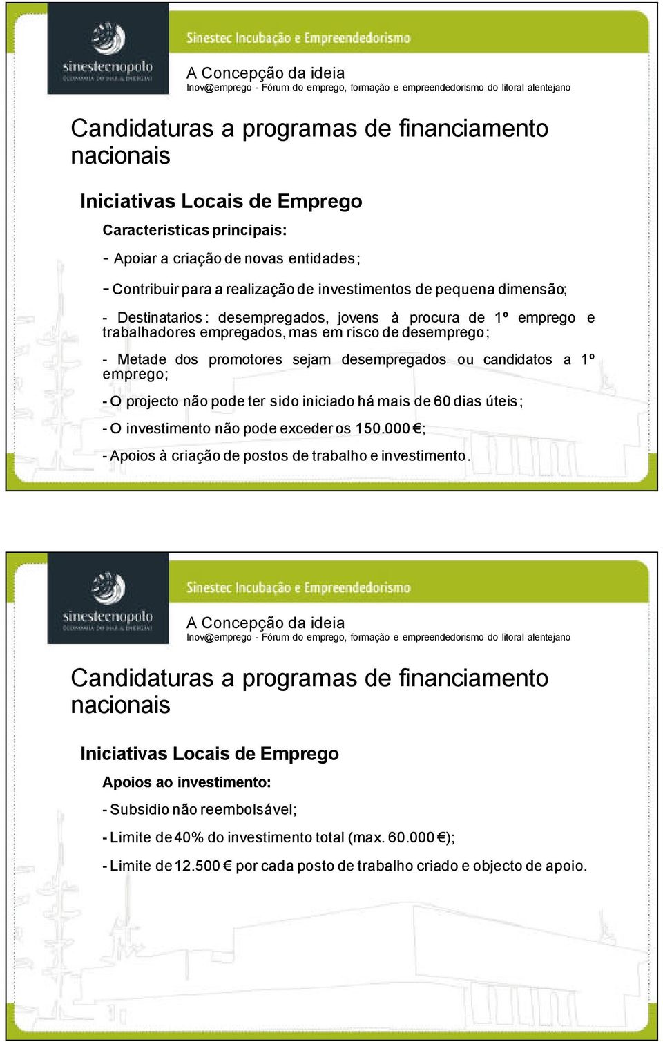 1º emprego; - O projecto não pode ter sido iniciado há mais de 60 dias úteis; - O investimento não pode exceder os 150.000000 ; - Apoios à criação de postos de trabalho e investimento.