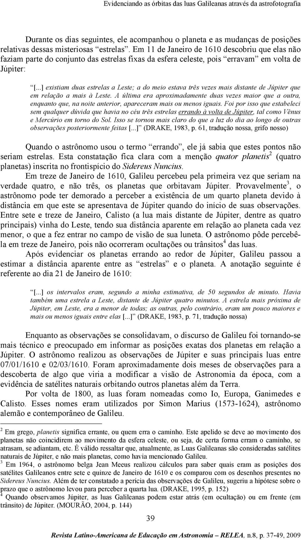 ..] existiam duas estrelas a Leste; a do meio estava três vezes mais distante de Júpiter que em relação a mais à Leste.