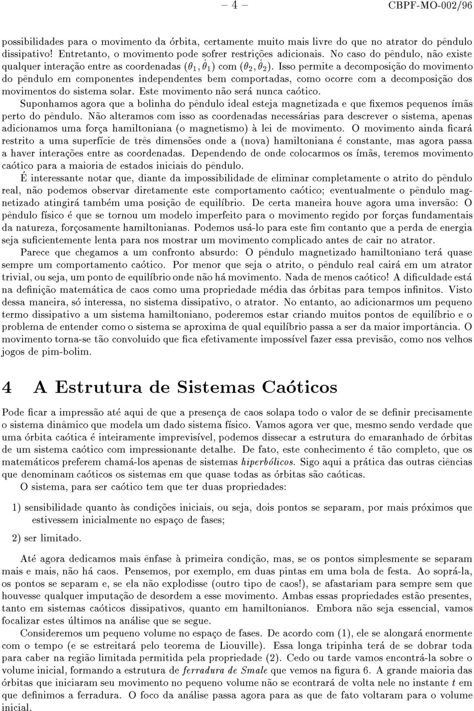 Isso permite a decomposic~ao do movimento do p^endulo em componentes independentes bem comportadas, como ocorre com a decomposic~ao dos movimentos do sistema solar.