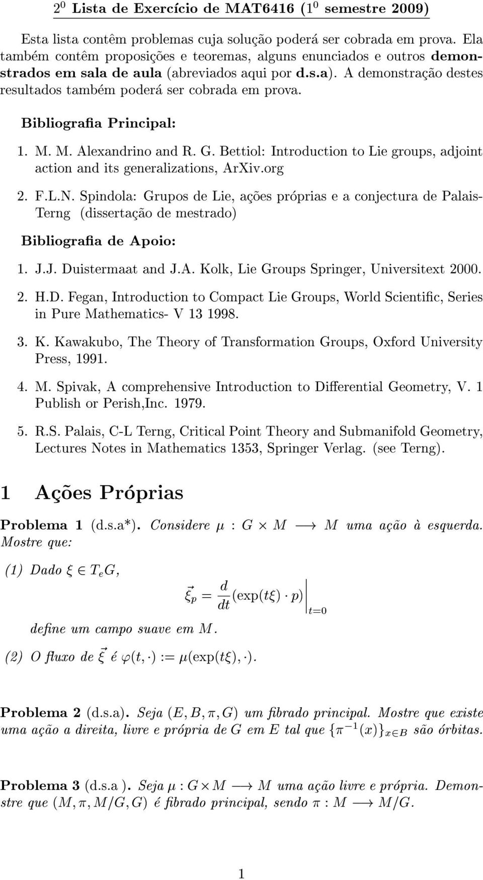 Bibliograa Principal: 1. M. M. Alexandrino and R. G. Bettiol: Introduction to Lie groups, adjoint action and its generalizations, ArXiv.org 2. F.L.N.