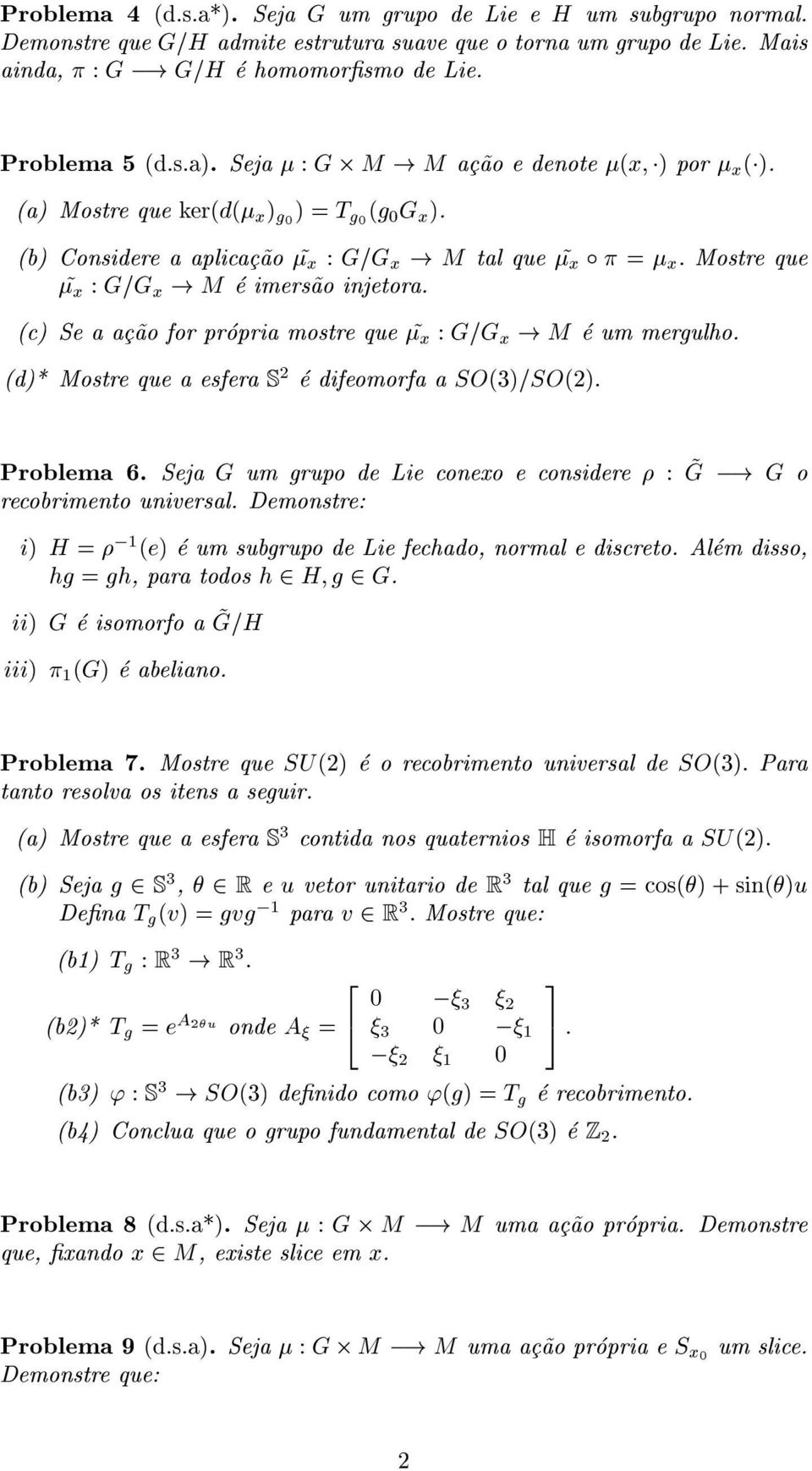 M e imers~ao injetora. (c) Se a ac~ao for propria mostre que ~ x : G=G x! M e um mergulho. (d)* Mostre que a esfera S 2 e difeomorfa a SO(3)=SO(2): Problema 6.