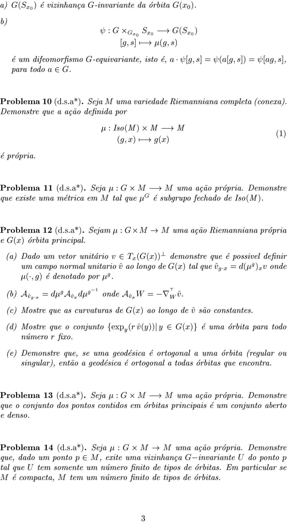 M uma ac~ao propria. Demonstre que existe uma metrica em M tal que G e subgrupo fechado de Iso(M ). Problema 12 (d.s.a*). Sejam : G M! M uma ac~ao Riemanniana propria e G(x) orbita principal.