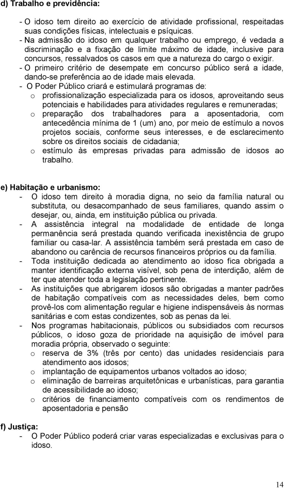 exigir. - O primeiro critério de desempate em concurso público será a idade, dando-se preferência ao de idade mais elevada.