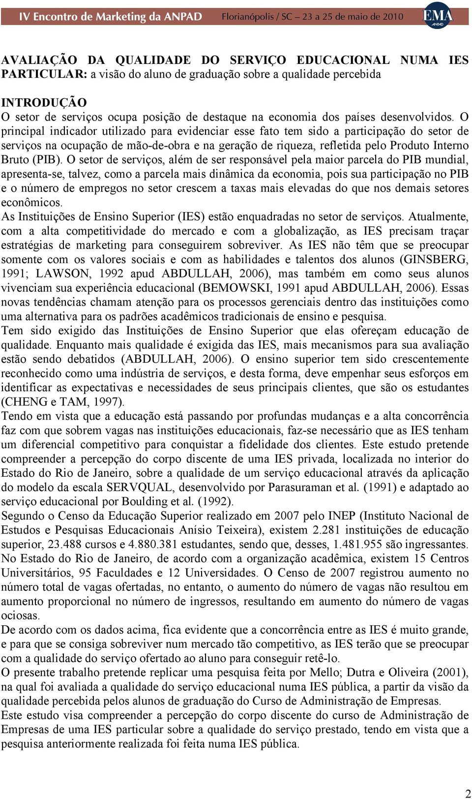 O principal indicador utilizado para evidenciar esse fato tem sido a participação do setor de serviços na ocupação de mão-de-obra e na geração de riqueza, refletida pelo Produto Interno Bruto (PIB).