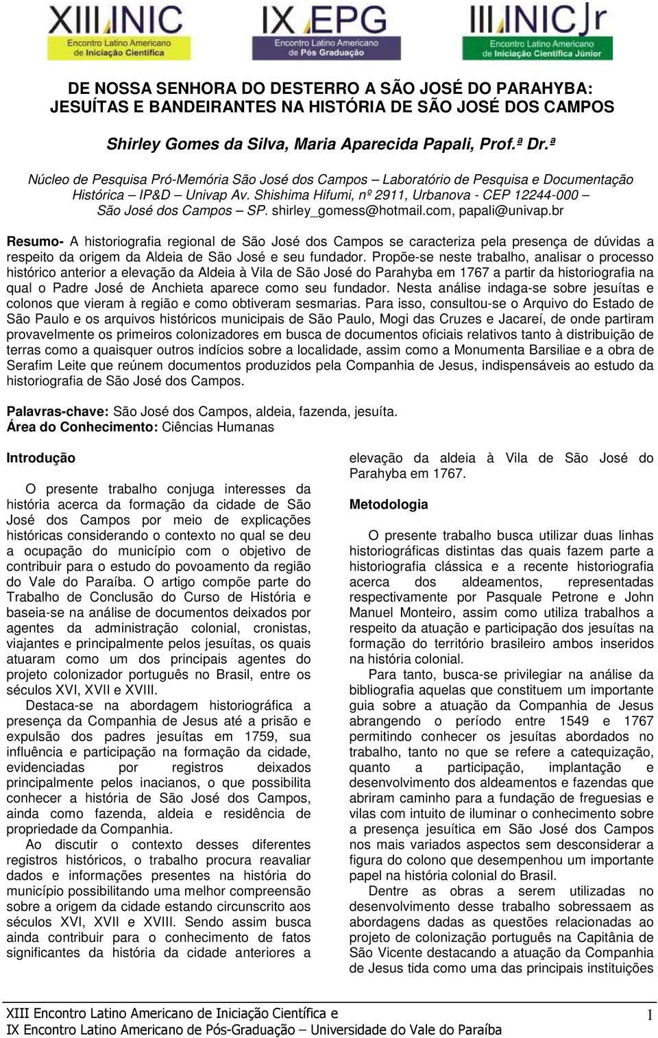 shirley_gomess@hotmail.com, papali@univap.br Resumo- A historiografia regional de São José dos Campos se caracteriza pela presença de dúvidas a respeito da origem da Aldeia de São José e seu fundador.