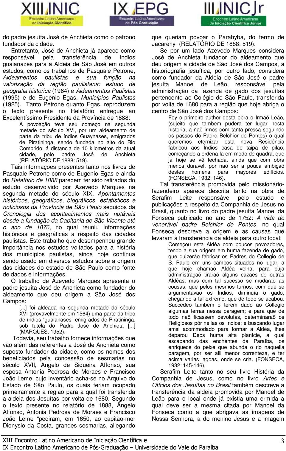 paulistas e sua função na valorização da região paulistana: estudo de geografia historica (1964) e Aldeamentos Paulistas (1995) e de Eugenio Egas, Municípios Paulistas (1925).