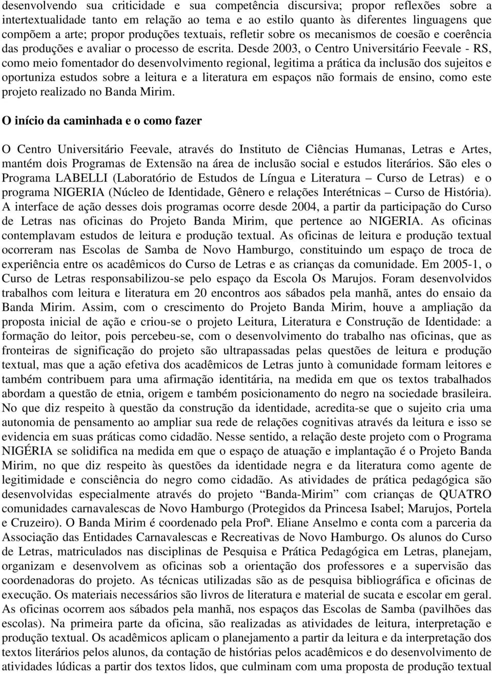 Desde 2003, o Centro Universitário Feevale - RS, como meio fomentador do desenvolvimento regional, legitima a prática da inclusão dos sujeitos e oportuniza estudos sobre a leitura e a literatura em