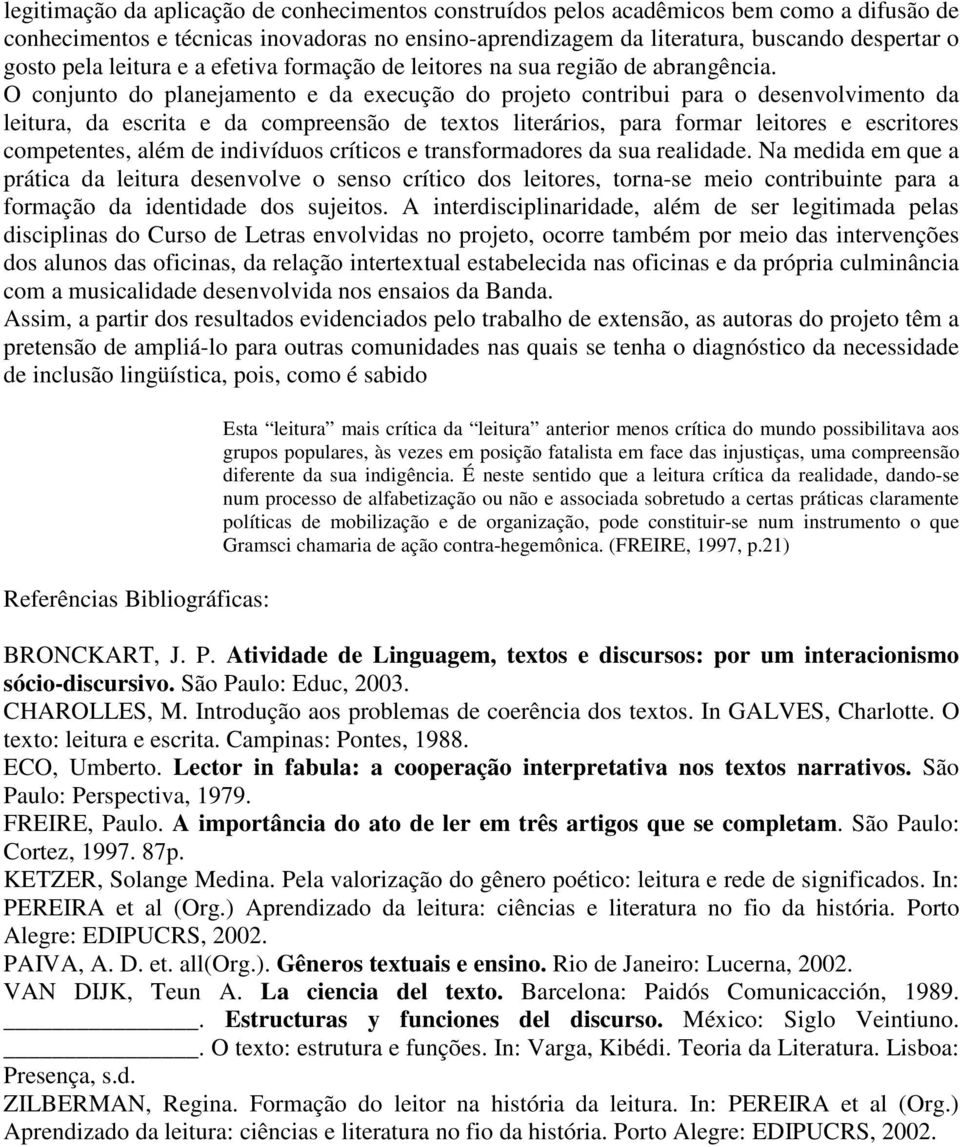 O conjunto do planejamento e da execução do projeto contribui para o desenvolvimento da leitura, da escrita e da compreensão de textos literários, para formar leitores e escritores competentes, além