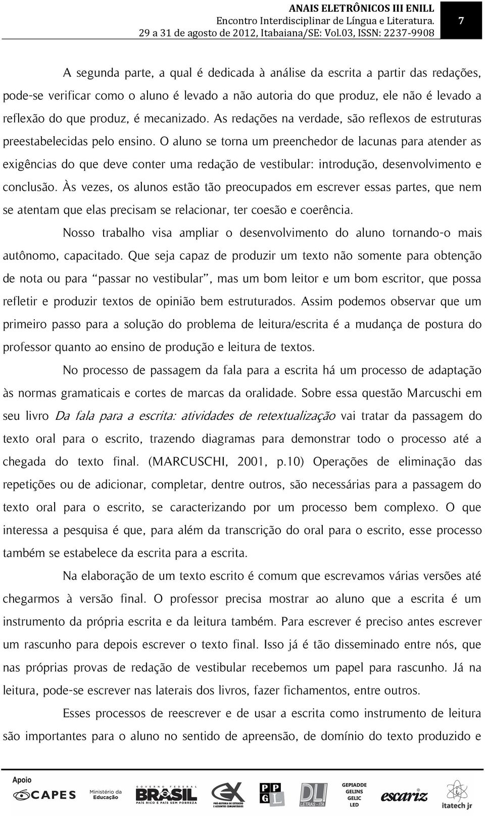 O aluno se torna um preenchedor de lacunas para atender as exigências do que deve conter uma redação de vestibular: introdução, desenvolvimento e conclusão.