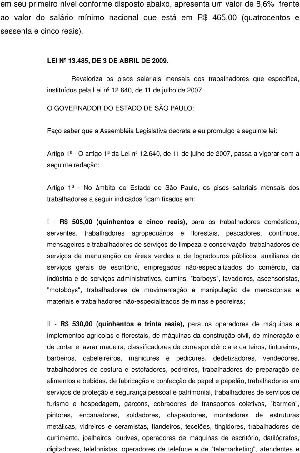 O GOVERNADOR DO ESTADO DE SÃO PAULO: Faço saber que a Assembléia Legislativa decreta e eu promulgo a seguinte lei: Artigo 1º - O artigo 1º da Lei nº 12.