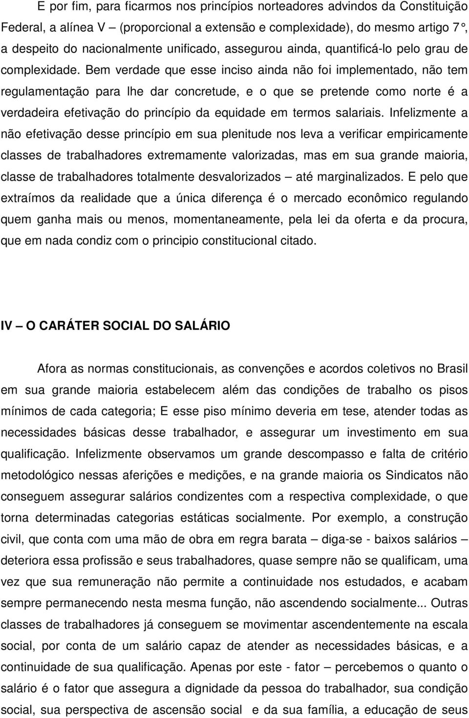 Bem verdade que esse inciso ainda não foi implementado, não tem regulamentação para lhe dar concretude, e o que se pretende como norte é a verdadeira efetivação do princípio da equidade em termos