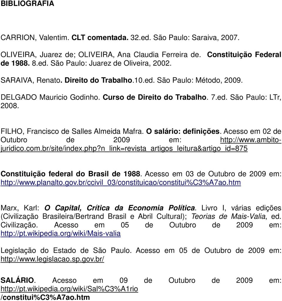 O salário: definições. Acesso em 02 de Outubro de 2009 em: http://www.ambitojuridico.com.br/site/index.php?n_link=revista_artigos_leitura&artigo_id=875 Constituição federal do Brasil de 1988.