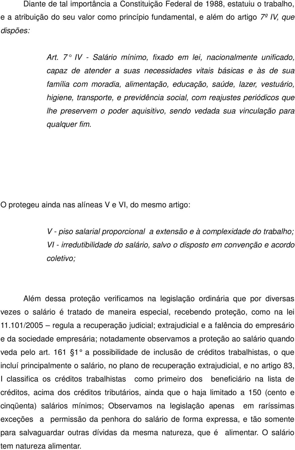 higiene, transporte, e previdência social, com reajustes periódicos que lhe preservem o poder aquisitivo, sendo vedada sua vinculação para qualquer fim.