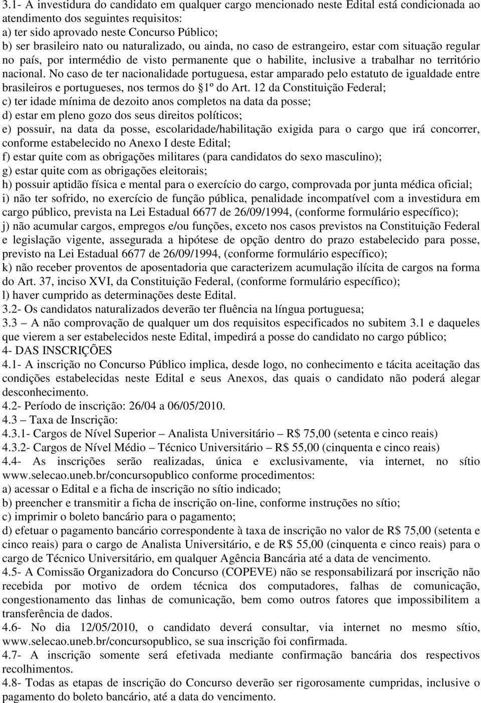 No caso de ter nacionalidade portuguesa, estar amparado pelo estatuto de igualdade entre brasileiros e portugueses, nos termos do º do Art.